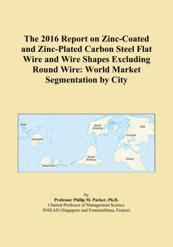 The 2016 Report on Zinc-Coated and Zinc-Plated Carbon Steel Flat Wire and Wire Shapes Excluding Round Wire: World Market Segmentation by City