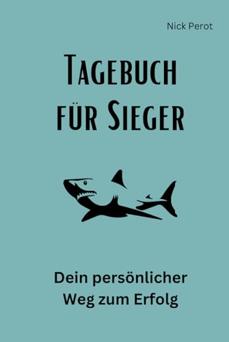 Tagebuch für Sieger: Dein persönlicher Weg zum Erfolg