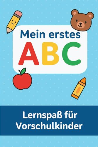 Mein erstes ABC – Lernspaß für Vorschulkinder: Mit Mal- und Schreibübungen zum spielerischen Buchstabenlernen