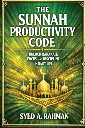 THE SUNNAH PRODUCTIVITY CODE: UNLOCK BARAKAH, FOCUS, AND DISCIPLINE IN DAILY LIFE BY FOLLOWING THE PROPHETIC SUNNAH FOR SPIRITUAL AND PRODUCTIVE SUCCESS.