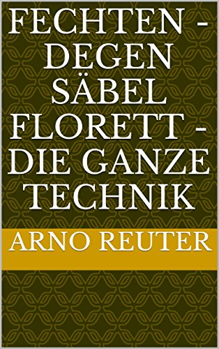 Fechten - Degen Säbel Florett - Die ganze Technik