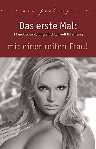 Das erste Mal: mit einer reifen Frau!: 24 erotische Kurzgeschichten voll Erfahrung