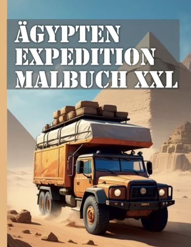 Ägypten Expedition Fahrzeuge Malbuch XXL: Entdecke die Faszination Ägyptens: Realistische Expeditionsfahrzeuge für Kinder und Erwachsene