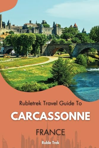 Rubletrek travel guide to carcassonne, France: Get ready to explore a city filled with history, charming sights, and cultural treasures like a Local (Pocket travel guide to France!)
