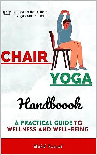 Chair Yoga Handbook: A Practical Guide to Wellness and Well-being. (Ultimate Yoga Guide Collection Book 3) (English Edition)