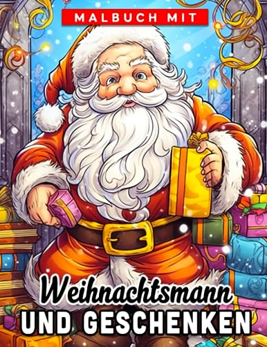 Malbuch mit Weihnachtsmann und Geschenken: Lebhafte Malvorlagen mit hochwertigen Illustrationen für Kinder und Erwachsene zum Ausmalen und Entspannen