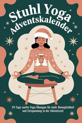 Stuhl Yoga Adventskalender: 24 Tage sanfte Yoga-Übungen für mehr Beweglichkeit, Achtsamkeit und Entspannung in der Adventszeit – Yoga Geschenke für Frauen