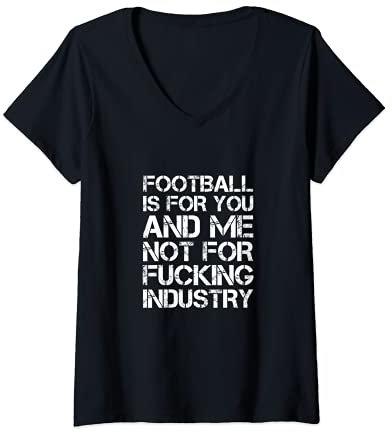 Damen Football is for you and me not for fucking industry Saufen T-Shirt mit V-Ausschnitt