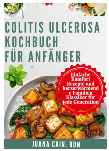 COLITIS ULCEROSA KOCHBUCH FÜR ANFÄNGER: Einfache Komfort Rezepte und herzerwärmende Familien Klassiker für jede Generation