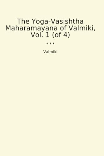 The Yoga-Vasishtha Maharamayana of Valmiki, Vol. 1 (of 4) (Classic Books)