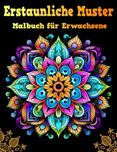 Erstaunliche Muster Malbuch für Erwachsene: Ein Malbuch für Erwachsene, das Sie in die faszinierende Welt der Mandalas entführt. Hier können Sie sich kreativ ausdrücken und gleichzeitig entspannen