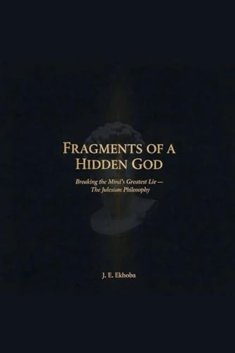 FRAGMENTS OF A HIDDEN GOD: Breaking the mind's greatest lie (1.1)