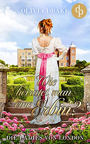 Wie heiratet man eine Erbin? (Die Ladies von London-Reihe 3)