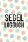 Segel Logbuch: Bordbuch für Segeltouren - Fahrtenbuch zum Protokollieren von Fahrten mit Motorboot, Yacht und Seglboot