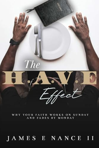 The H.A.V.E Effect: Why Your Faith Works on Sunday and Fades by Monday