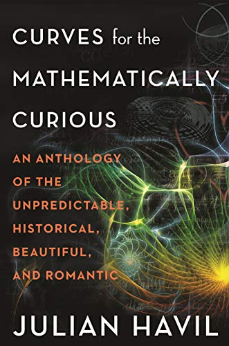 Curves for the Mathematically Curious: An Anthology of the Unpredictable, Historical, Beautiful, and Romantic (English Edition)