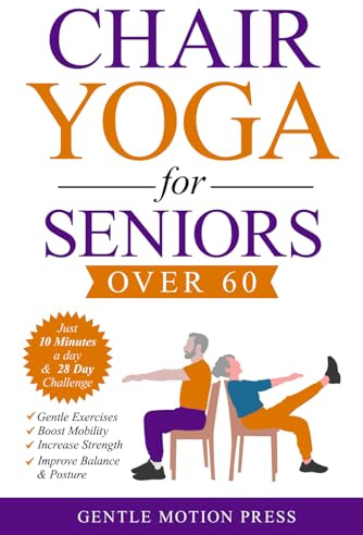 Chair Yoga for Seniors over 60: Easy Exercises to Unlock Better Mobility, Renew your Health, and Feel Younger Every Day