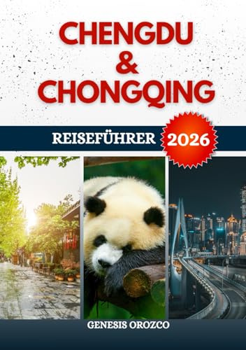 CHENGDU & CHONGQING REISEFÜHRER 2026: Erkunden, erleben und verstehen Sie die Zwillingsstädte im Südwesten Chinas.