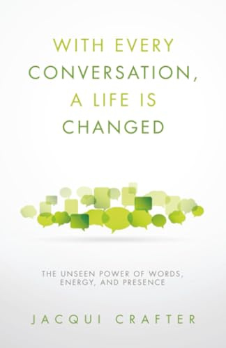 With Every Conversation, a Life Is Changed: The Unseen Power of Words, Energy, and Presence