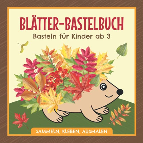 Blätter Bastelbuch - Basteln für Kinder ab 3 - Sammeln, Kleben, Ausmalen: Herbst Blätter Bilder für kleine Entdecker, Sammler und Bastler