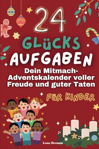 24 Glücksaufgaben Dein Mitmach-Adventskalender voller Freude und guter Taten: Kinder auf dem Weg zu mehr Glück: Mit Achtsamkeit durch den Advent