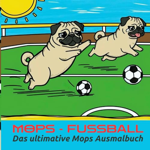 FUSSBALL-MOPS: Das ultimative Mops Ausmalbuch (MOPS TOTAL– Die verrückte Ausmalbuch-Reihe)