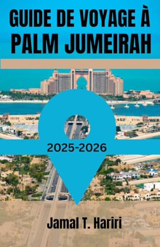GUIDE DE VOYAGE À PALM JUMEIRAH 2025-2026: Découvrez l'emblématique Palm Jumeirah de Dubaï : des merveilles de l'Atlantide aux complexes hôteliers de ... la vie nocturne et les aventures en yacht .