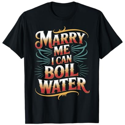 Marry Me I Can Boil Water Proposal Basic Cooking - T-Shirt