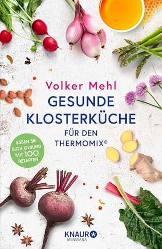 Gesunde Klosterküche für den Thermomix: Essen Sie sich gesund mit 100 Rezepten