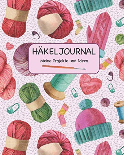 HÄKELJOURNAL - MEINE PROJEKTE UND IDEEN: Genau Dokumentation Ihrer E-Werke und Ideen mit hilfreichen Tabellen, spezielle Seiten für Entwürfe und Notizen