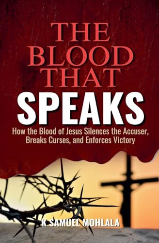 The Blood That Speaks: How the Blood of Jesus Silences the Accuser, Breaks Curses, and Enforces Victory (The Resurrection Power Collection, Band 1)