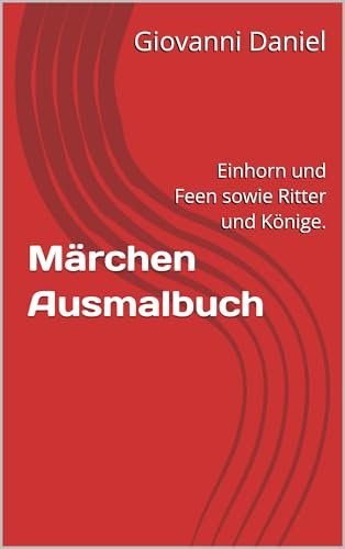 Märchen Ausmalbuch: Einhorn und Feen sowie Ritter und Könige.