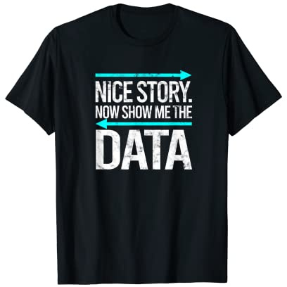 Schöne Geschichte. Zeigen Sie mir jetzt die Daten – Datenanalyst T-Shirt