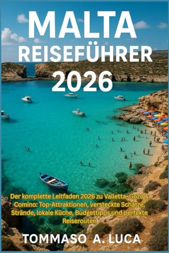 MALTA REISEFÜHRER 2026: Der komplette Leitfaden 2026 zu Valletta, Gozo & Comino: Top-Attraktionen, versteckte Schätze, Strände, lokale Küche, Budgettipps und perfekte Reiserouten