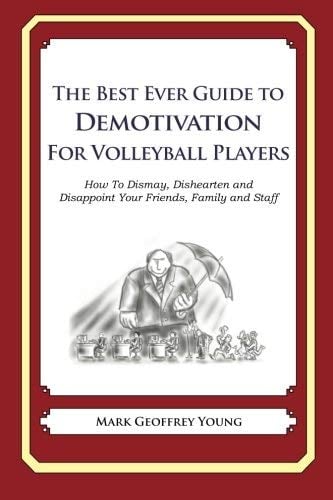 [(The Best Ever Guide to Demotivation for Volleyball Players : How to Dismay, Dishearten and Disappoint Your Friends, Family and Staff)] [By (author) Mark Geoffrey Young ] published on (April, 2013)
