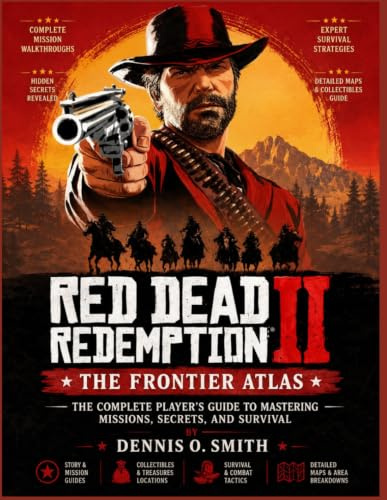 RED DEAD REDEMPTION 2: THE FRONTIER ATLAS ( Unofficial ): The Complete Player's Guide to Mastering Missions, Secrets, and Survival