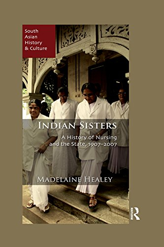 Indian Sisters: A History of Nursing and the State, 1907–2007 (South Asian History and Culture) (English Edition)
