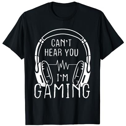 I Can't Hear You I'm Gaming, Funny Gamer T-Shirt