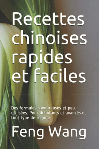 Recettes chinoises rapides et faciles: Des formules savoureuses et peu utilisées. Pour débutants et avancés et tout type de régime