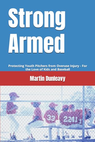 Strong Armed: Protecting Youth Pitchers from Overuse Injury - For the Love of Kids and Baseball