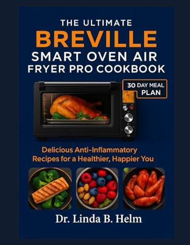 THE ULTIMATE BREVILLE SMART OVEN AIR FRYER PRO COOKBOOK: Delicious Anti-Inflammatory Recipes for a Healthier, Happier You