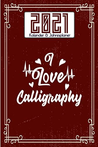 2021 Kalender & Jahresplaner I love Calligraphy: Geschenk Kalligrafie Fans I Jahresbegleiter mit Terminplanung, Journaling, Monthly, Motivation, Stimmungstracker, Ziele I Weihnachten oder Geburtstag
