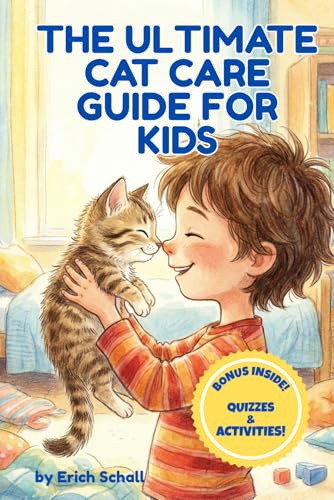 The Ultimate Cat Care Guide for Kids: A Fun Guide for New Pet Owners: How to Care for, Understand, and be Best Friend with your Kitten (Includes Quizzes & Activities)