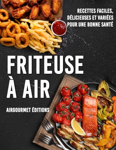 Friteuse à Air: Recettes faciles, délicieuses et variées pour une bonne santé | Livre de cuisine pour les débutants avec images et mode de cuisson indiqués