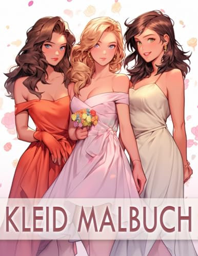 Kleid Malbuch: Fashion Mode Malbuch 50 Liebevolle Motive - Ein Kreativer Malspaß und Inspirierendes Ausmal- und Zeichenbuch für Mädchen von 5 bis 12 ... Perfekte Geschenkidee für Jungkünstlerinnen!
