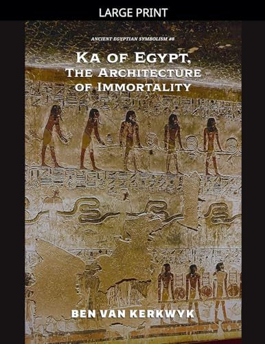 Ka of Egypt, The Architecture of Immortality (Ancient Egyptian Symbolism, Band 8)