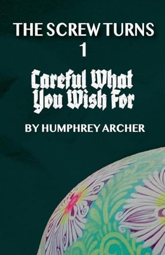 Careful What You Wish For (The Screw Turns, Band 1)