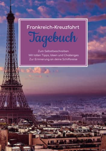 Frankreich Kreuzfahrt Tagebuch - Zum Selbstbeschreiben - Mit tollen Tipps, Ideen und Challenges - Zur Erinnerung an deine Schiffsreise