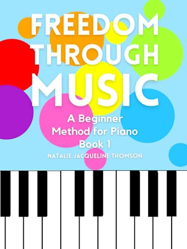 Freedom through Music: A Beginner Method for Piano Book 1