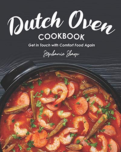 Dutch Oven Cookbook: Get in Touch with Comfort Food Again